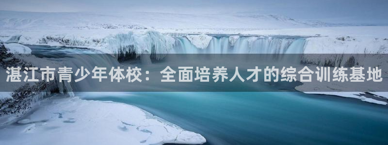 尊龙官网下载招商电话：湛江市青少年体校：全面培养人才的综合训